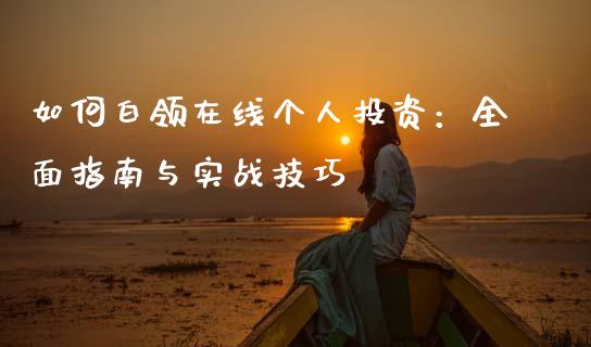 如何白领在线个人投资：全面指南与实战技巧_https://wap.lxcailiao.com_股权投资_第1张