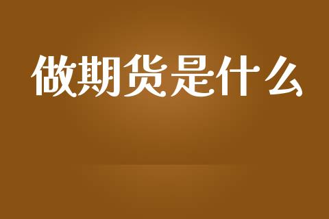 做期货是什么_https://wap.lxcailiao.com_融资担保_第1张