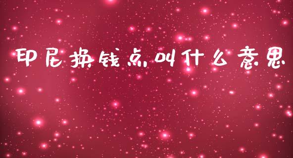 印尼换钱点叫什么意思_https://wap.lxcailiao.com_财务管理_第1张