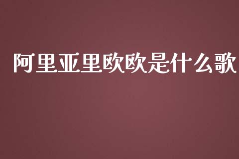 阿里亚里欧欧是什么歌_https://wap.lxcailiao.com_股权投资_第1张