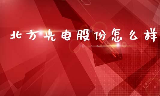 北方光电股份怎么样_https://wap.lxcailiao.com_融资担保_第1张