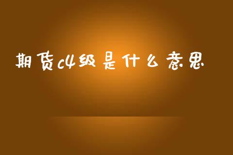 期货c4级是什么意思_https://wap.lxcailiao.com_股权投资_第1张