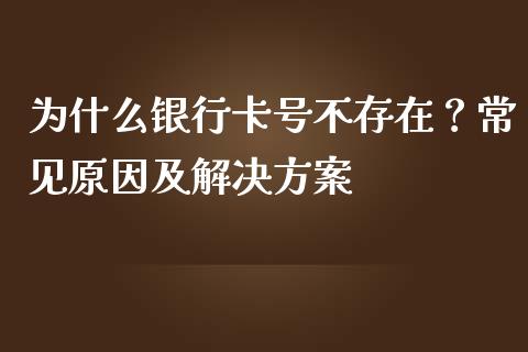 为什么银行卡号不存在？常见原因及解决方案_https://wap.lxcailiao.com_股权投资_第1张