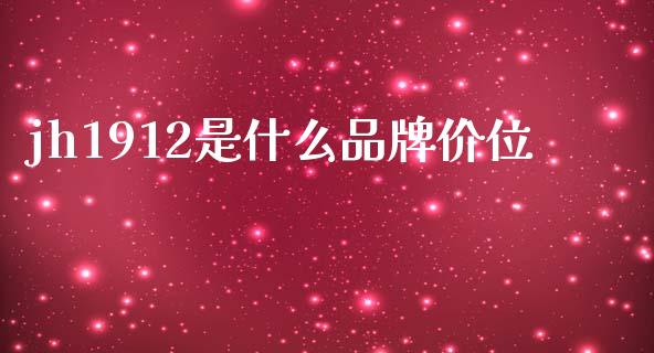 jh1912是什么品牌价位_https://wap.lxcailiao.com_金融监管_第1张