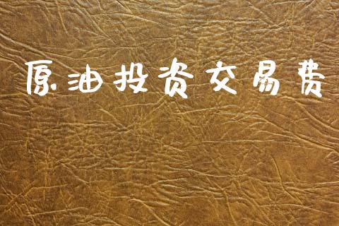 原油投资交易费_https://wap.lxcailiao.com_财务管理_第1张