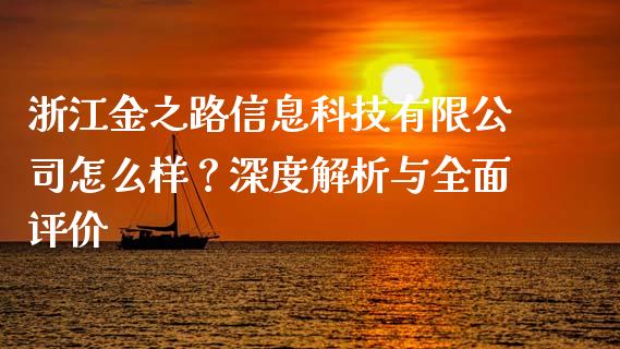 浙江金之路信息科技有限公司怎么样？深度解析与全面评价_https://wap.lxcailiao.com_股权投资_第1张