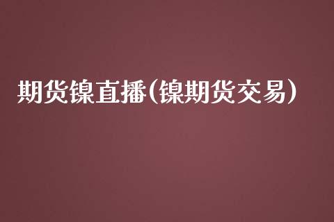 期货镍直播(镍期货交易)_https://wap.lxcailiao.com_股权投资_第1张