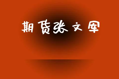 期货张文军_https://wap.lxcailiao.com_金融监管_第1张