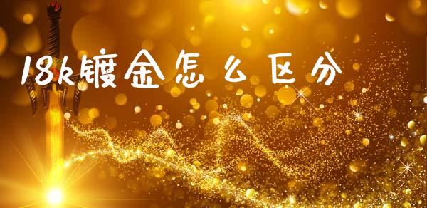 18k镀金怎么区分_https://wap.lxcailiao.com_股权投资_第1张