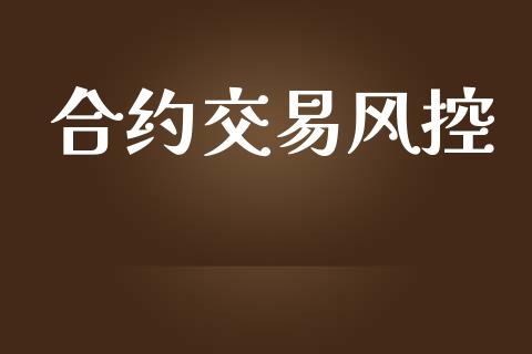 合约交易风控_https://wap.lxcailiao.com_财务管理_第1张