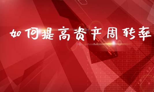如何提高资产周转率_https://wap.lxcailiao.com_财务管理_第1张