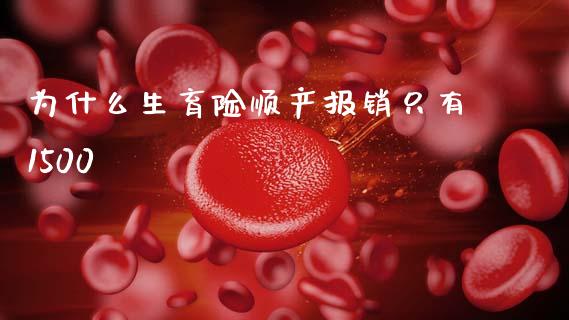 为什么生育险顺产报销只有1500_https://wap.lxcailiao.com_财务管理_第1张