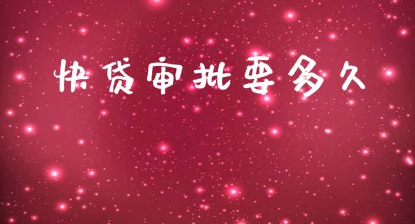 快贷审批要多久_https://wap.lxcailiao.com_金融监管_第1张