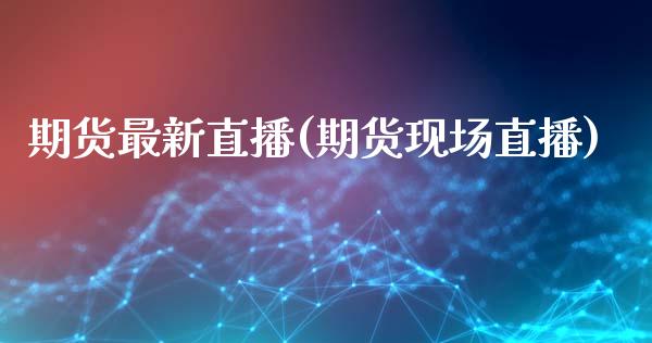 期货最新直播(期货现场直播)_股权投资_第1张_金融监管_融资担保_财务管理_股权投资 期货最新直播(期货现场直播)_https://wap.lxcailiao.com_股权投资_第1张
