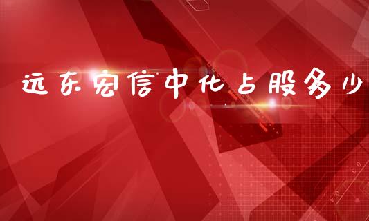 远东宏信中化占股多少_https://wap.lxcailiao.com_财务管理_第1张