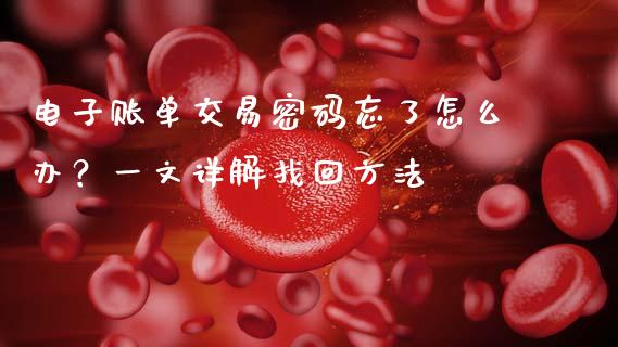 电子账单交易密码忘了怎么办?一文详解找回方法_股权投资_第1张_金融监管_融资担保_财务管理_股权投资 电子账单交易密码忘了怎么办?一文详解找回方法_https://wap.lxcailiao.com_股权投资_第1张