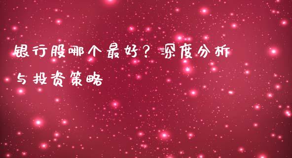 银行股哪个最好？深度分析与投资策略_https://wap.lxcailiao.com_金融监管_第1张