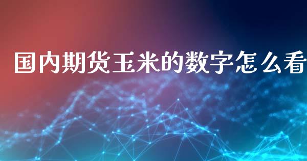 国内期货玉米的数字怎么看_https://wap.lxcailiao.com_股权投资_第1张