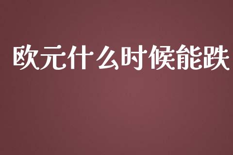 欧元什么时候能跌_https://wap.lxcailiao.com_金融监管_第1张