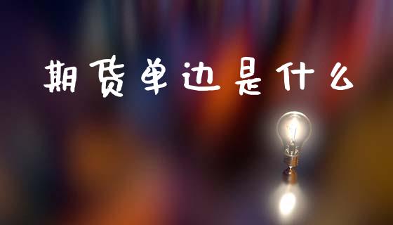 期货单边是什么_https://wap.lxcailiao.com_财务管理_第1张