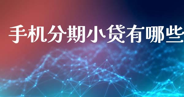 手机分期小贷有哪些_https://wap.lxcailiao.com_融资担保_第1张