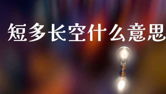 短多长空什么意思_https://wap.lxcailiao.com_融资担保_第1张