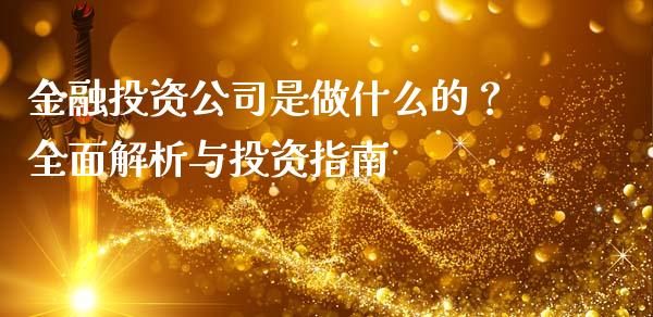 金融投资公司是做什么的？全面解析与投资指南_https://wap.lxcailiao.com_财务管理_第1张