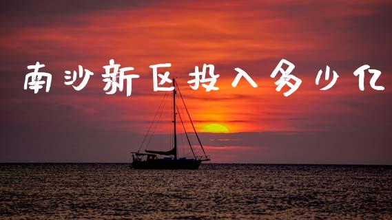 南沙新区投入多少亿_https://wap.lxcailiao.com_金融监管_第1张