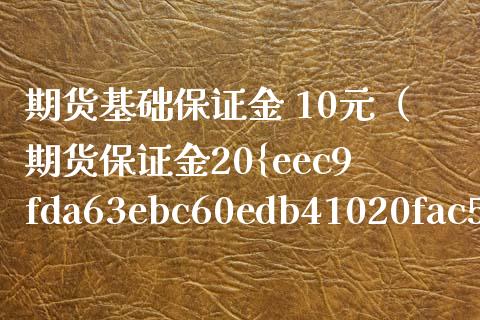 期货基础保证金 10元（期货保证金20%）_https://wap.lxcailiao.com_财务管理_第1张