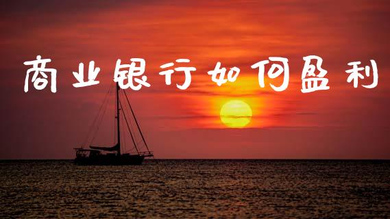 商业银行如何盈利_https://wap.lxcailiao.com_金融监管_第1张
