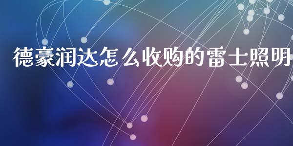 德豪润达怎么收购的雷士照明_https://wap.lxcailiao.com_财务管理_第1张
