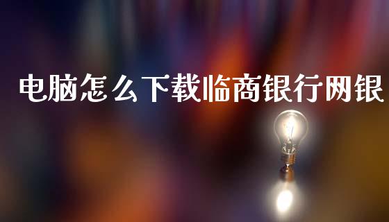 电脑怎么下载临商银行网银_https://wap.lxcailiao.com_融资担保_第1张