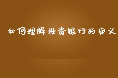 如何理解投资银行的定义_https://wap.lxcailiao.com_股权投资_第1张