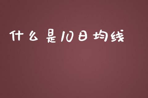 什么是10日均线_https://wap.lxcailiao.com_股权投资_第1张