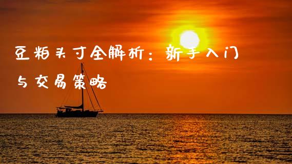 豆粕头寸全解析:新手入门与交易策略_股权投资_第1张_金融监管_融资担保_财务管理_股权投资 豆粕头寸全解析:新手入门与交易策略_https://wap.lxcailiao.com_股权投资_第1张