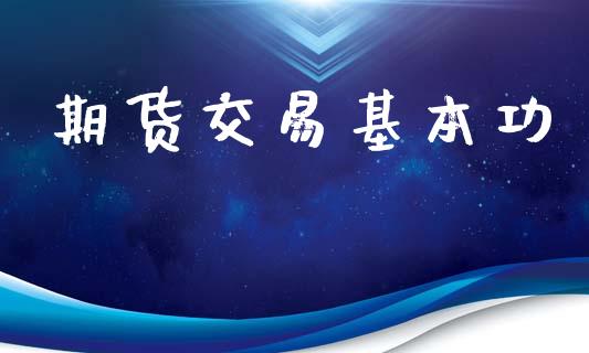 期货交易基本功_https://wap.lxcailiao.com_金融监管_第1张