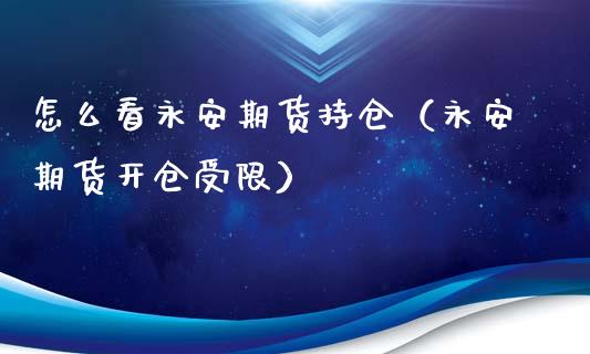 怎么看永安期货持仓（永安期货开仓受限）_https://wap.lxcailiao.com_股权投资_第1张