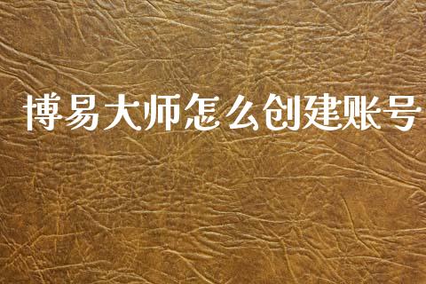 博易大师怎么创建账号_https://wap.lxcailiao.com_股权投资_第1张