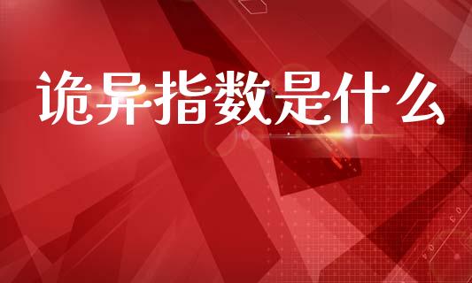 诡异指数是什么_https://wap.lxcailiao.com_融资担保_第1张