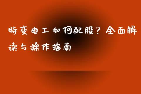 特变电工如何配股?全面解读与操作指南_融资担保_第1张_金融监管_融资担保_财务管理_股权投资 特变电工如何配股?全面解读与操作指南_https://wap.lxcailiao.com_融资担保_第1张