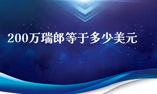 200万瑞郎等于多少美元_https://wap.lxcailiao.com_金融监管_第1张