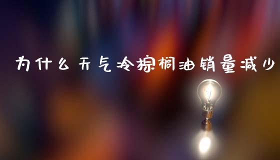 为什么天气冷棕榈油销量减少_https://wap.lxcailiao.com_融资担保_第1张