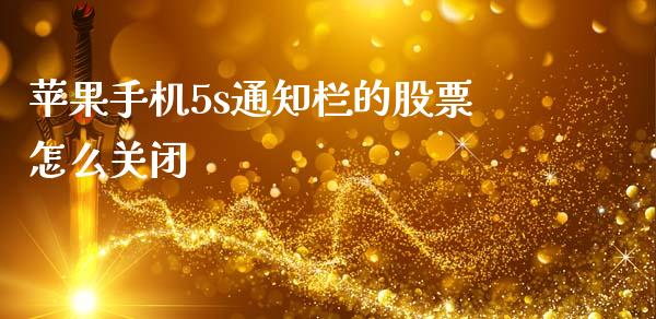 苹果手机5s通知栏的股票怎么关闭_https://wap.lxcailiao.com_财务管理_第1张
