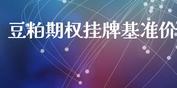 豆粕期权挂牌基准价_https://wap.lxcailiao.com_财务管理_第1张