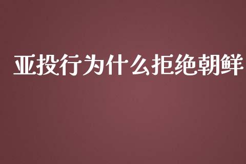 亚投行为什么拒绝朝鲜_https://wap.lxcailiao.com_财务管理_第1张