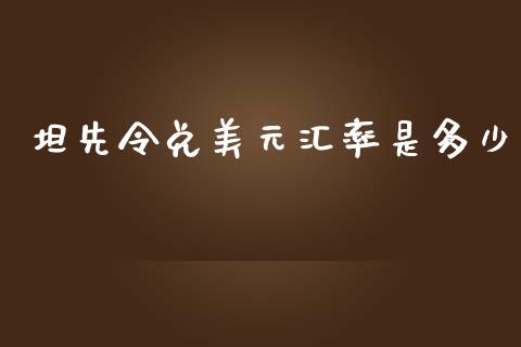 坦先令兑美元汇率是多少_https://wap.lxcailiao.com_融资担保_第1张