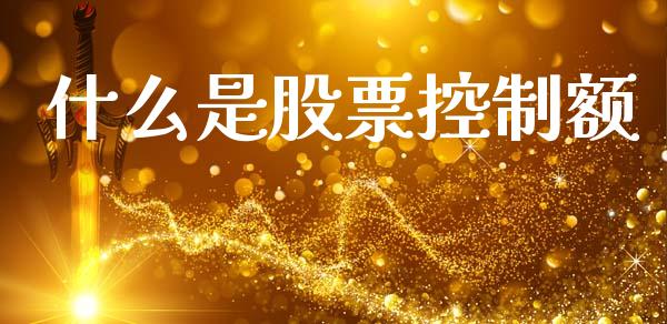 什么是股票控制额_https://wap.lxcailiao.com_财务管理_第1张