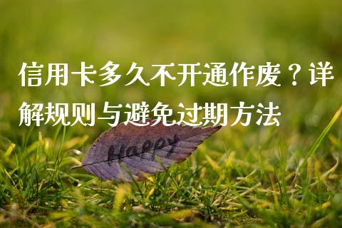 信用卡多久不开通作废？详解规则与避免过期方法_https://wap.lxcailiao.com_金融监管_第1张