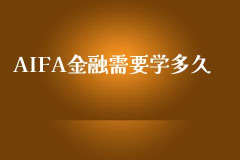 AIFA金融需要学多久_https://wap.lxcailiao.com_金融监管_第1张
