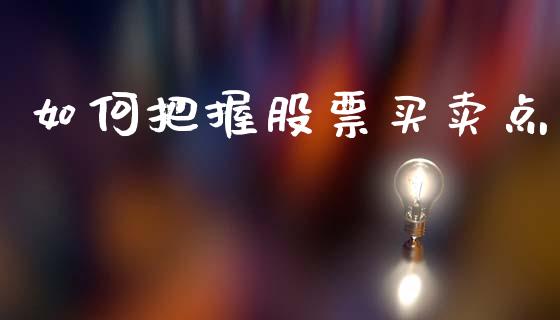 如何把握股票买卖点_https://wap.lxcailiao.com_金融监管_第1张